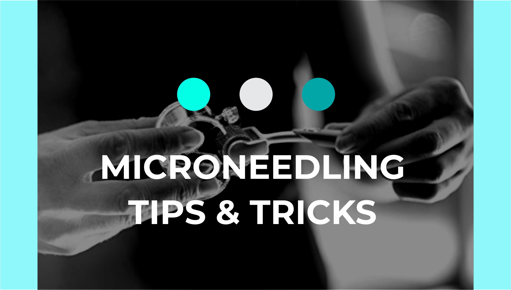 Microneedling Tips and Tricks